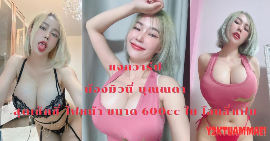 เปิดวาร์ป น้องมิวนี่ บุณณดา นม600cc โอนลี่แฟน onlyfans 